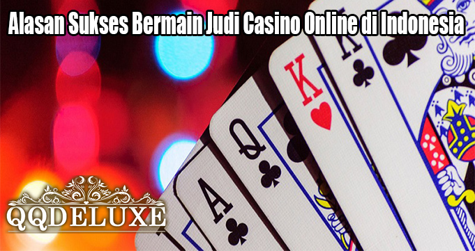Alasan Sukses Bermain Judi Casino Online di Indonesia