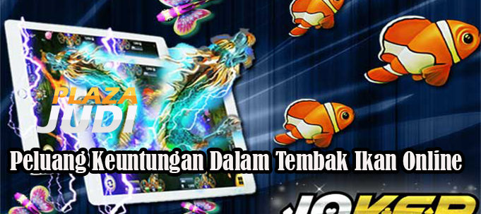 Peluang Keuntungan Dalam Tembak Ikan Online Resmi