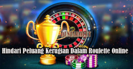 Hindari Peluang Kerugian Dalam Roulette Online