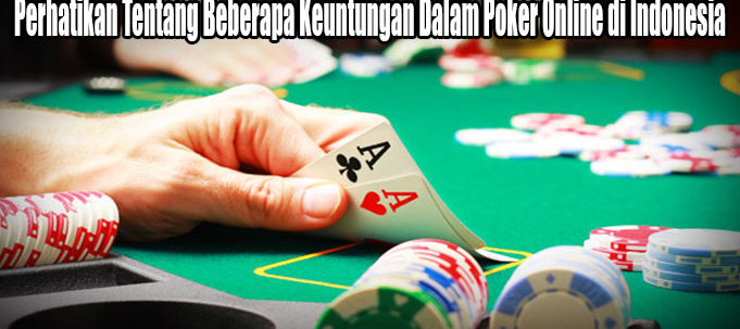 Perhatikan Tentang Beberapa Keuntungan Dalam Poker Online di Indonesia